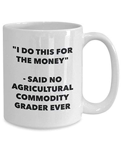 I Do This for The Money - Said No Agricultural Commodity Grader Ever Mug - Funny Coffee Cup - Novelty Birthday Christmas Gag Gifts Idea