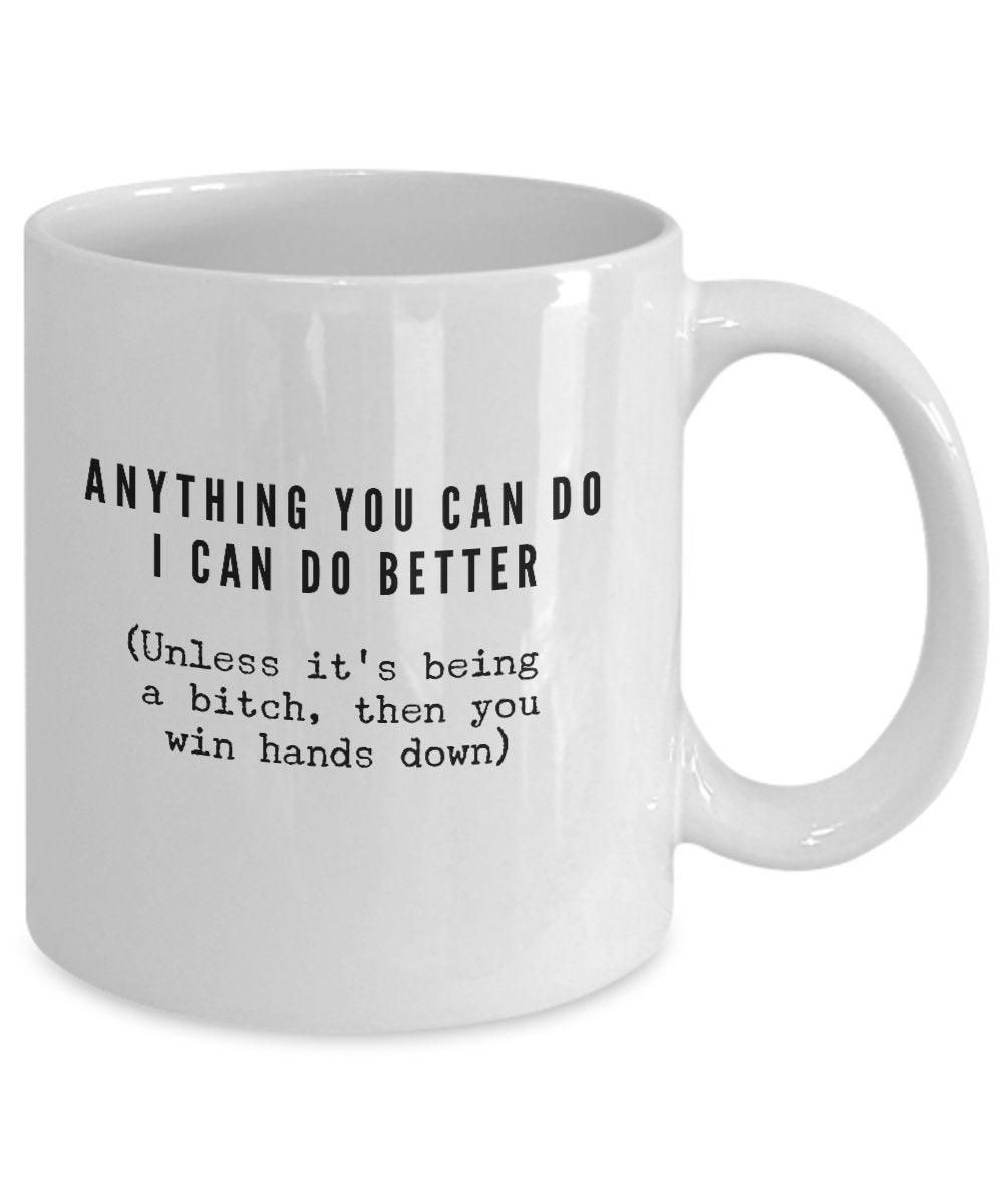 SpreadPassion Funny Coffee Mug -Anything You Can Do I Can Do Better Unless it's Being a Bitch Mug -11 oz Ceramic