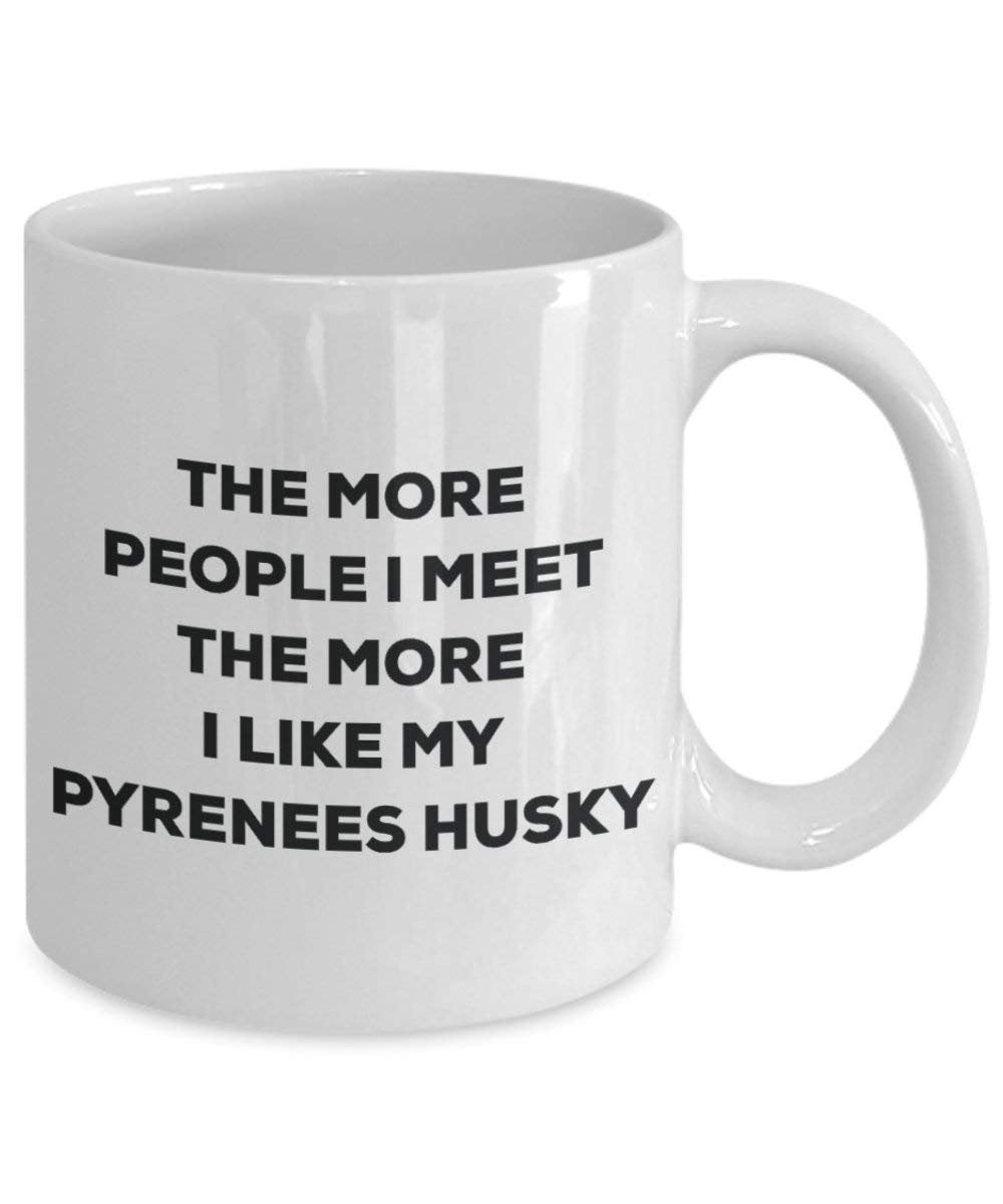 The more people I meet the more I like my Pyrenees Husky Mug - Funny Coffee Cup - Christmas Dog Lover Cute Gag Gifts Idea