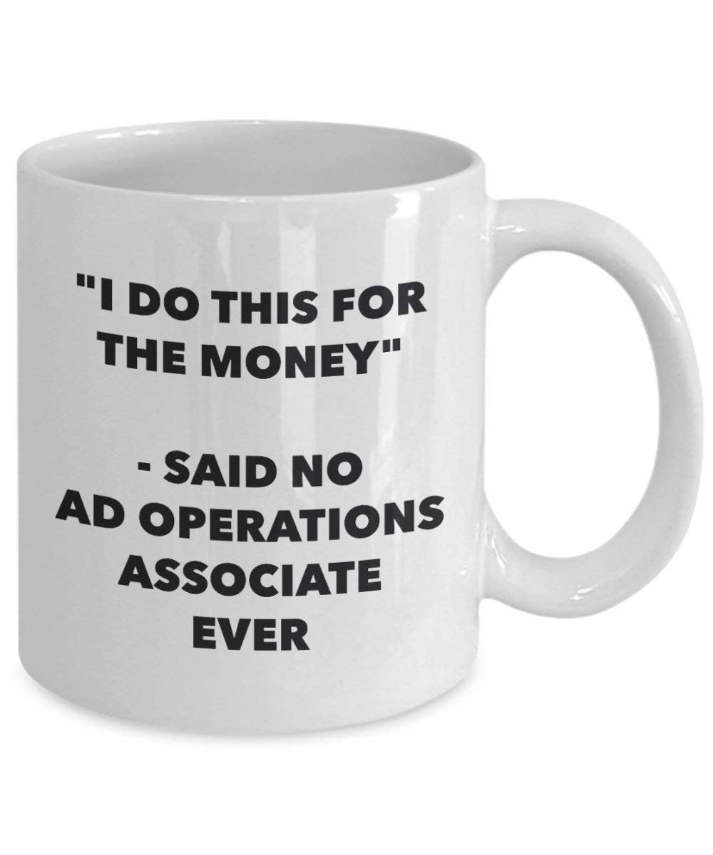 I Do diese Tasse für das Geld – Said No AD Operationen Associate Ever – Funny Kaffeetasse – Neuheit Geburtstag Weihnachten Gag Geschenke Idee