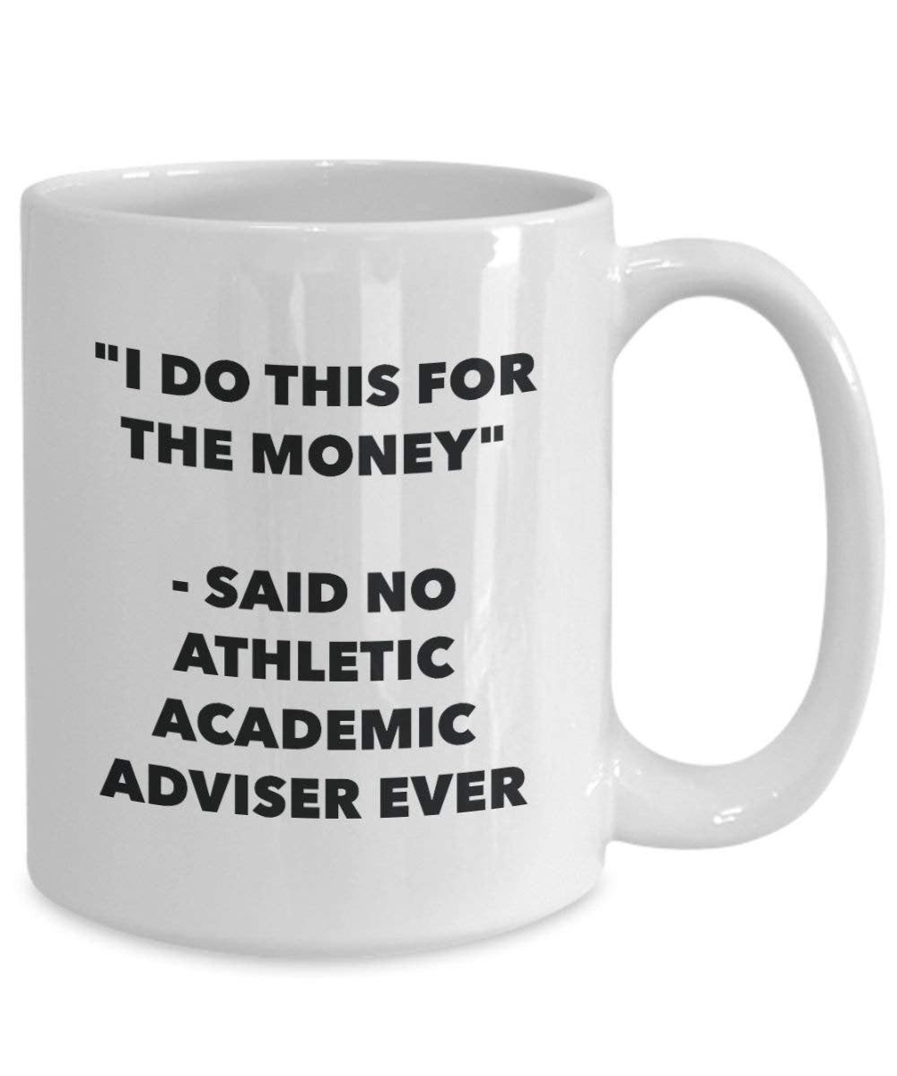 I Do This für das Geld – Said No Athletic Akademischer Berater Ever Mug – Lustige Kaffeetasse – Neuheit Geburtstag Weihnachten Gag Geschenke Idee 11oz weiß