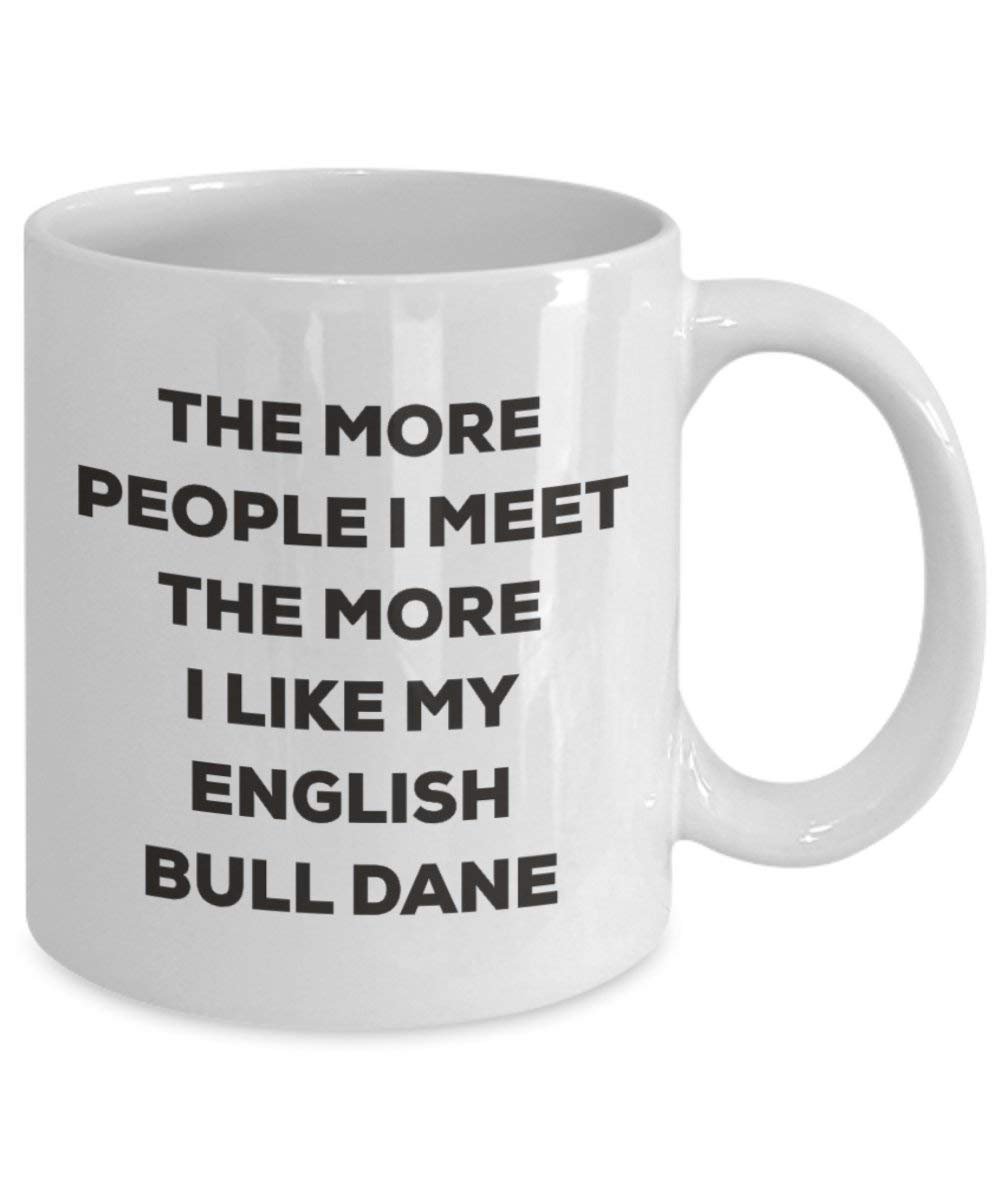 The more people I meet the more I like my English Bull Dane Mug - Funny Coffee Cup - Christmas Dog Lover Cute Gag Gifts Idea