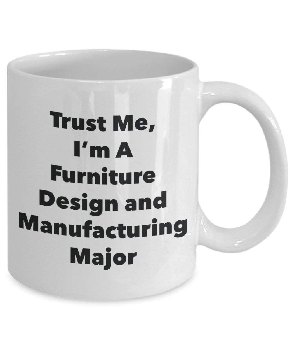 Trust Me, I'm A Furniture Design and Manufacturing Major Mug - Funny Coffee Cup - Cute Graduation Gag Gifts Ideas for Friends and Classmates (15oz)