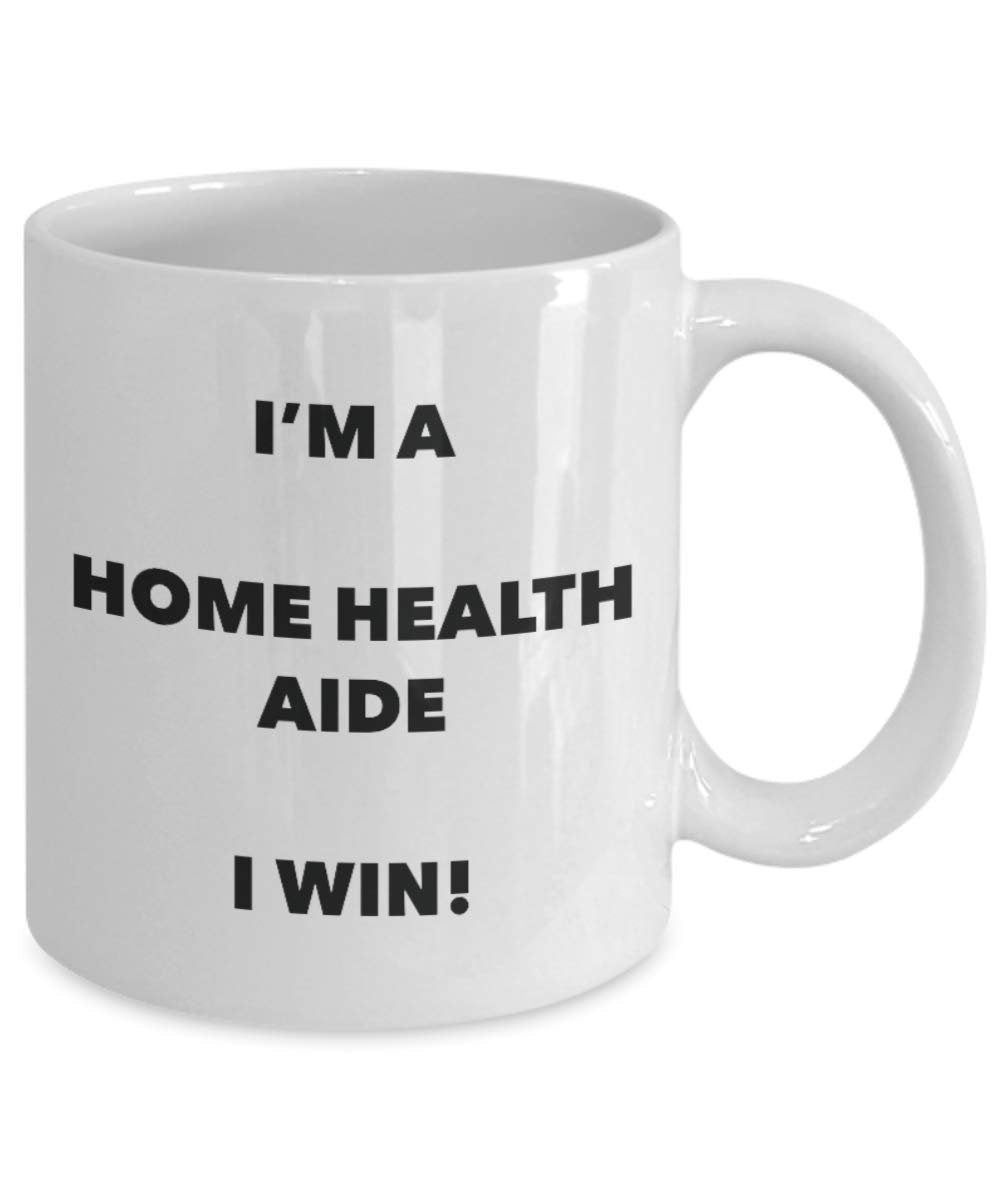 I'm a Home Health Aide Mug I win - Funny Coffee Cup - Birthday Christmas Gifts Idea