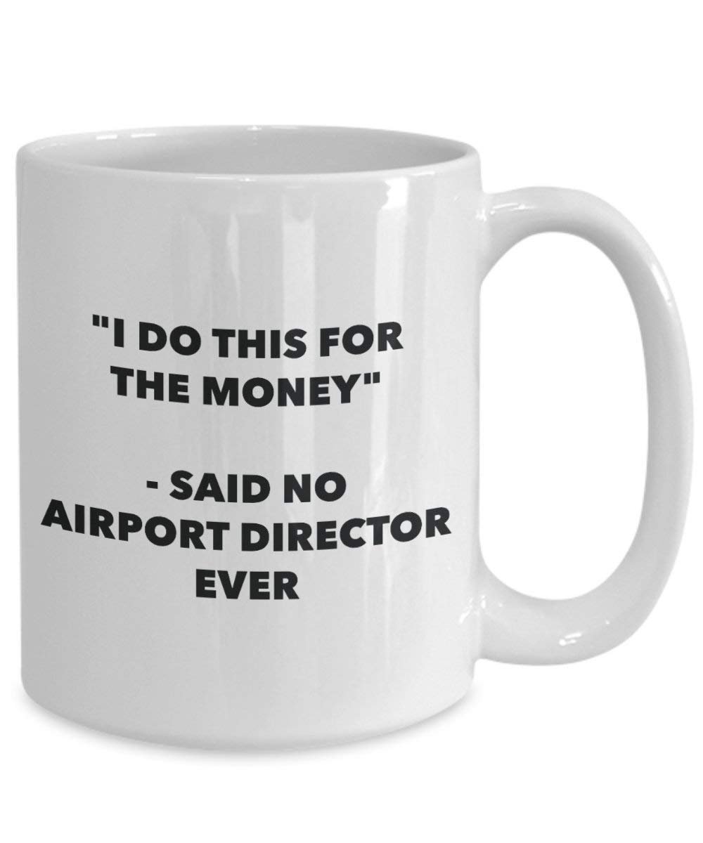 I Do This for the Money - Said No Airport Director Ever Mug - Funny Coffee Cup - Novelty Birthday Christmas Gag Gifts Idea