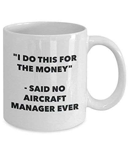 I Do This for The Money - Said No Aircraft Manager Ever Mug - Funny Coffee Cup - Novelty Birthday Christmas Gag Gifts Idea