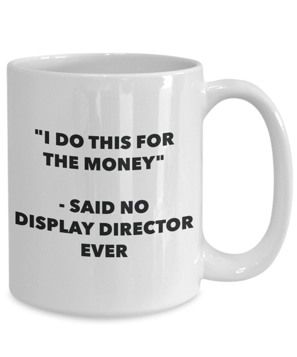 "I Do This for the Money" - Said No Display Director Ever Mug - Funny Tea Hot Cocoa Coffee Cup - Novelty Birthday Christmas Anniversary Gag Gifts Idea