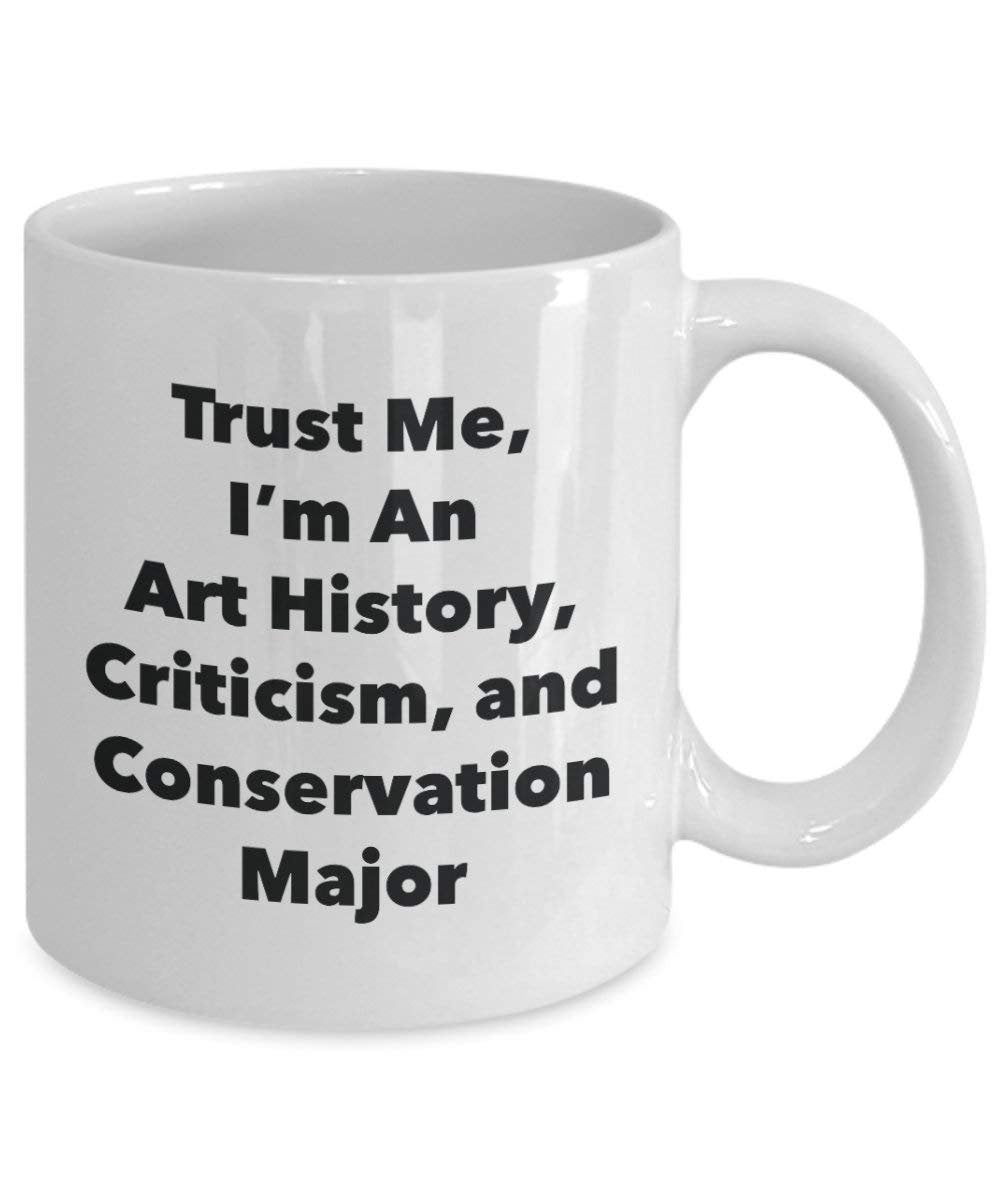 Trust Me, I'm An Art History, Criticism, and Conservation Major Mug - Funny Coffee Cup - Cute Graduation Gag Gifts Ideas for Friends and Classmates