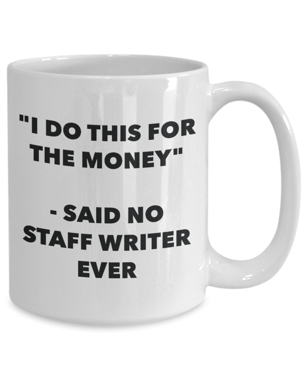 "I Do This for the Money" - Said No Staff Writer Ever Mug - Funny Tea Hot Cocoa Coffee Cup - Novelty Birthday Christmas Anniversary Gag Gifts Idea