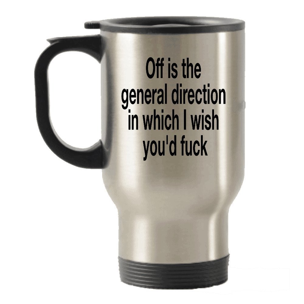 Passive Aggressive Travel Insulated Tumblers Mug - Off Is The General Direction In Which I Wish You'd Fuck - Screw You - Novelty Mug Idea - Funny Gag Gift