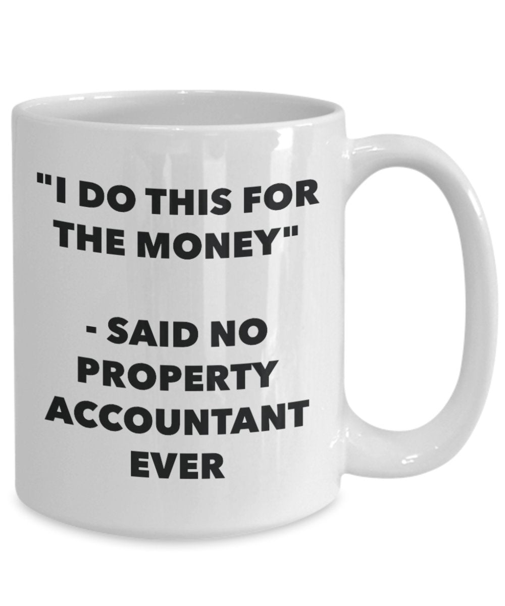 "I Do This for the Money" - Said No Property Accountant Ever Mug - Funny Tea Hot Cocoa Coffee Cup - Novelty Birthday Christmas Anniversary Gag Gifts I