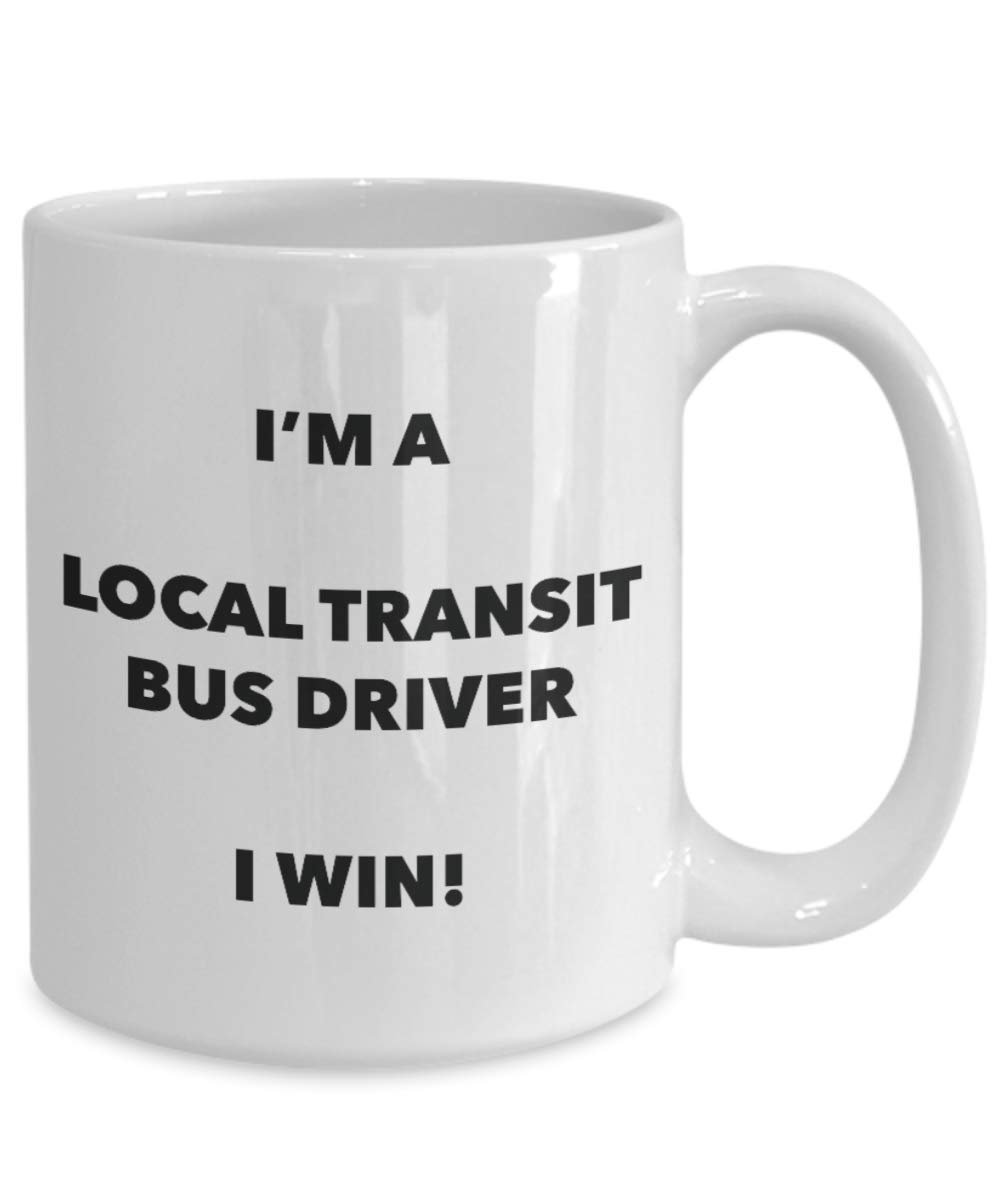 I'm a Local Transit Bus Driver Mug I win - Funny Coffee Cup - Novelty Birthday Christmas Gag Gifts Idea