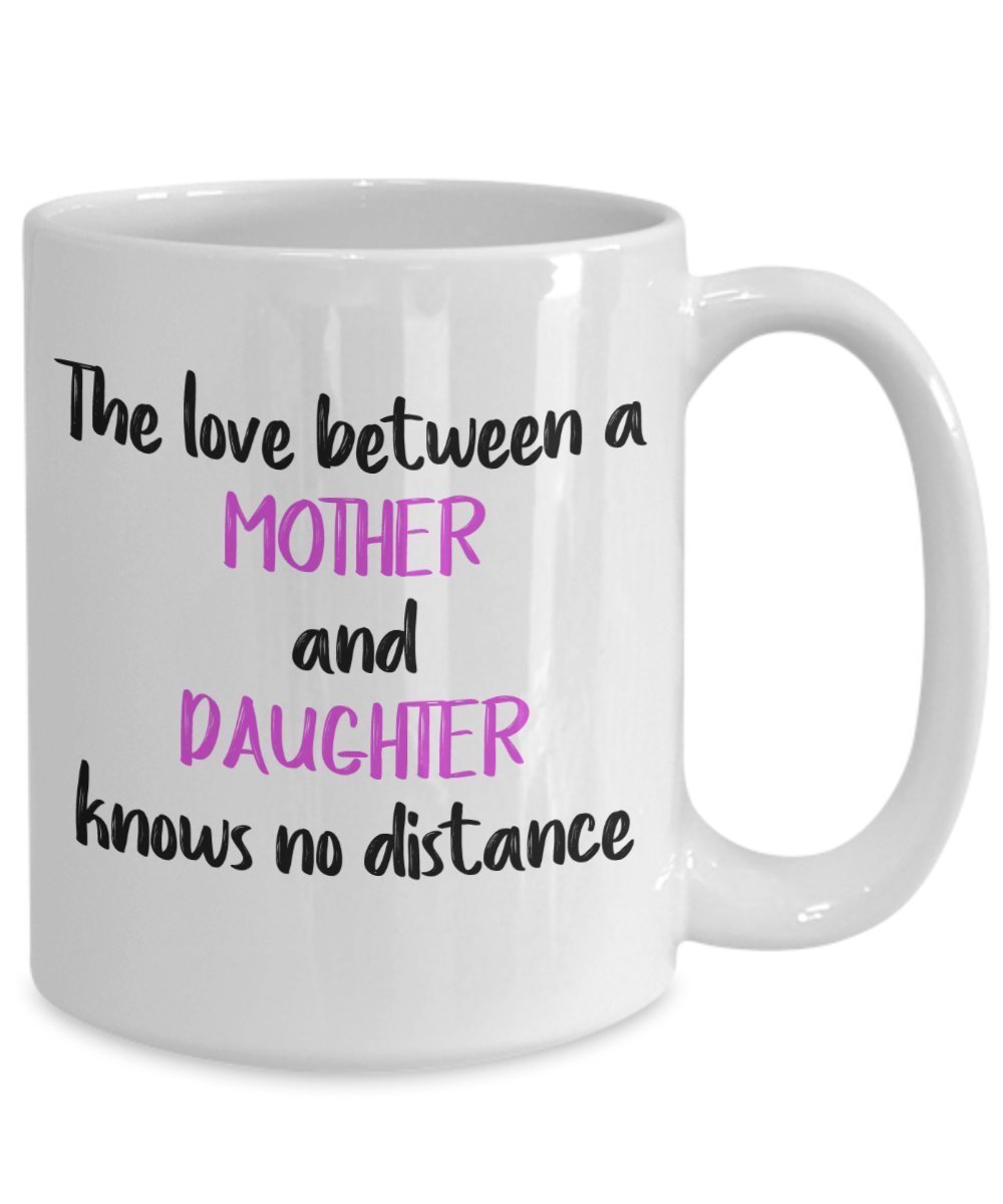 The Love between A Mother and Daughter Knows No Distance Mug – Mother Day Gift from Daughter - Funny Tea Hot Cocoa Coffee Cup - Novelty Birthday Chris