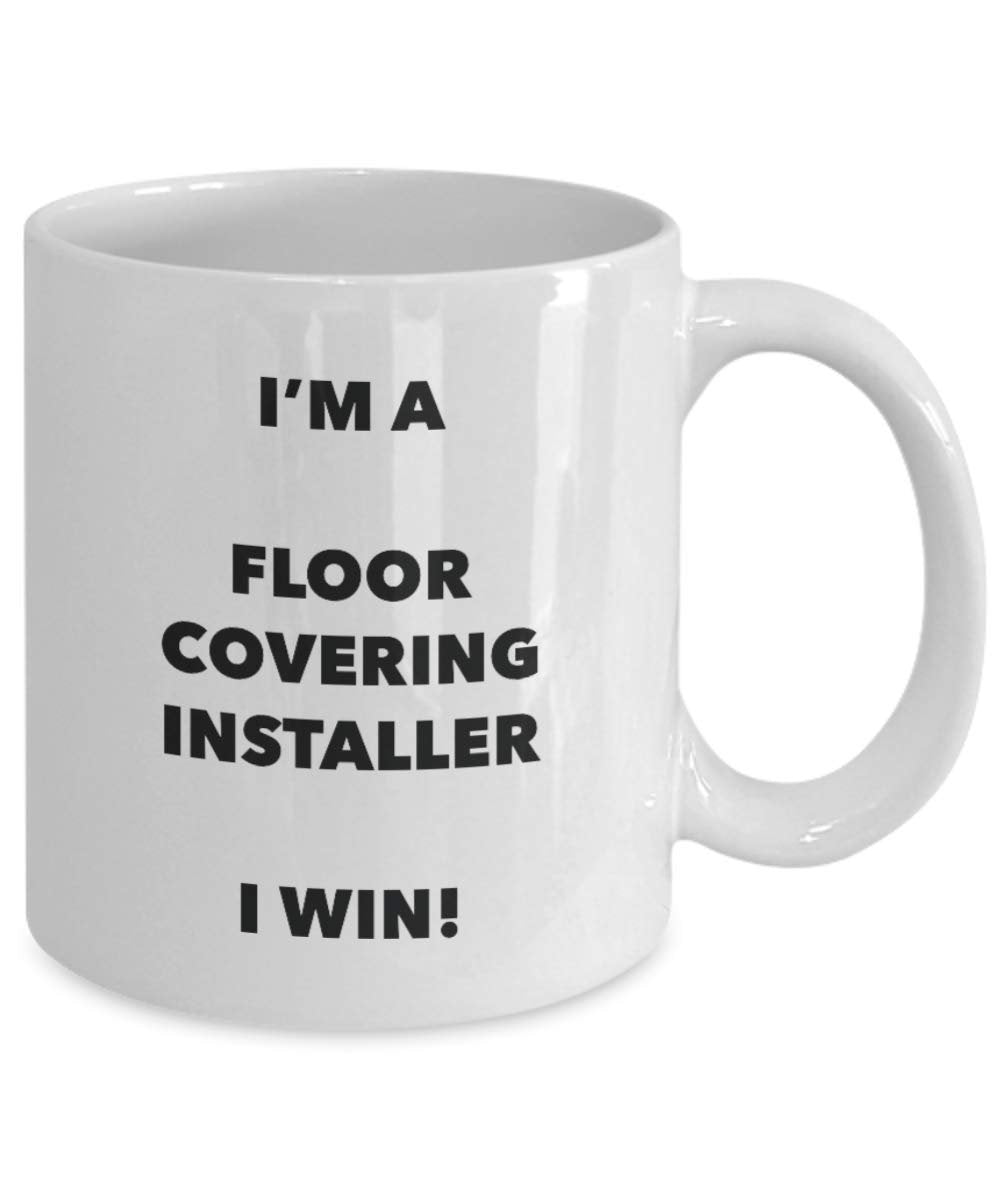 I'm a Floor Covering Installer Mug I win - Funny Coffee Cup - Novelty Birthday Christmas Gag Gifts Idea