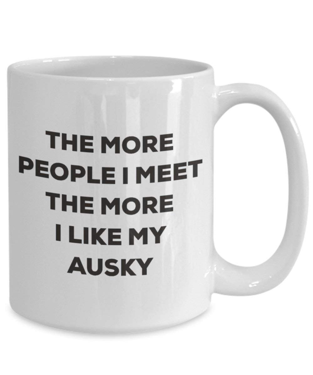 The more people I meet the more I like my Ausky Mug - Funny Coffee Cup - Christmas Dog Lover Cute Gag Gifts Idea (11oz)