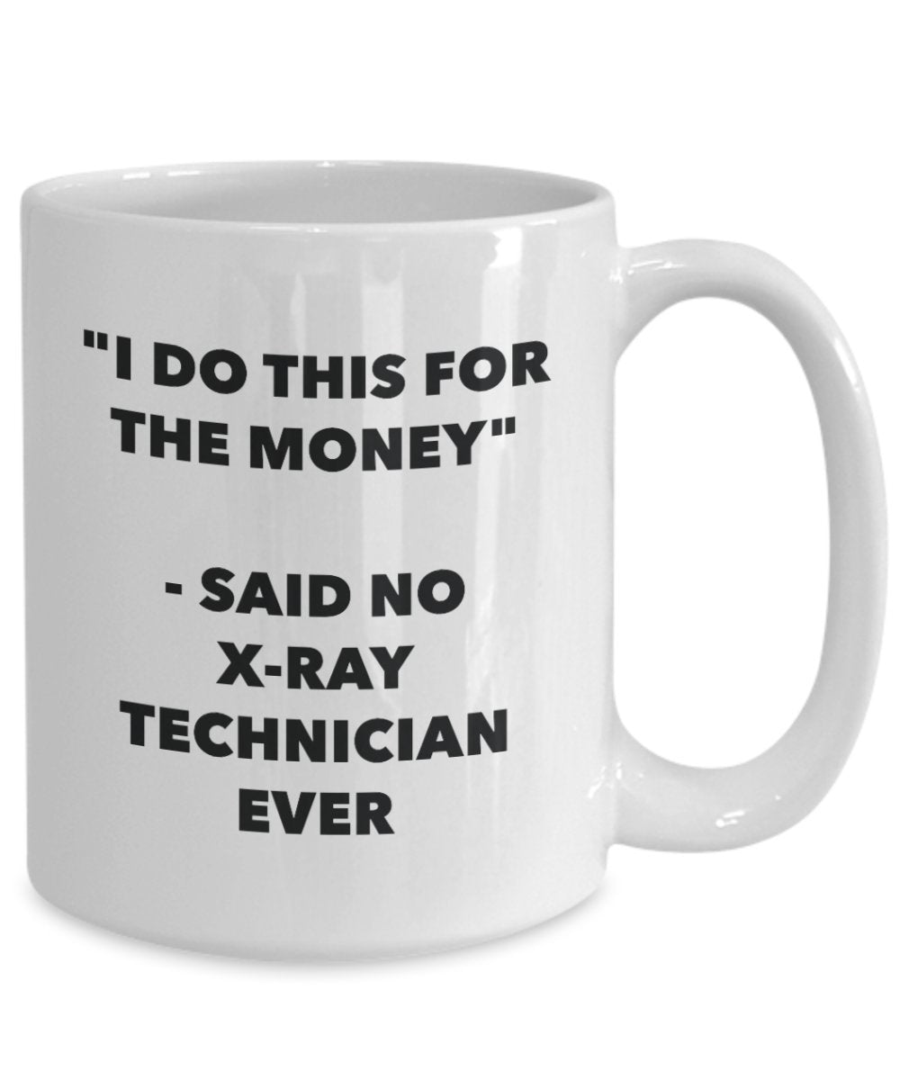 I Do This for the Money - Said No X-ray Technician Ever Mug - Funny Tea Cocoa Coffee Cup - Birthday Christmas Gag Gifts Idea