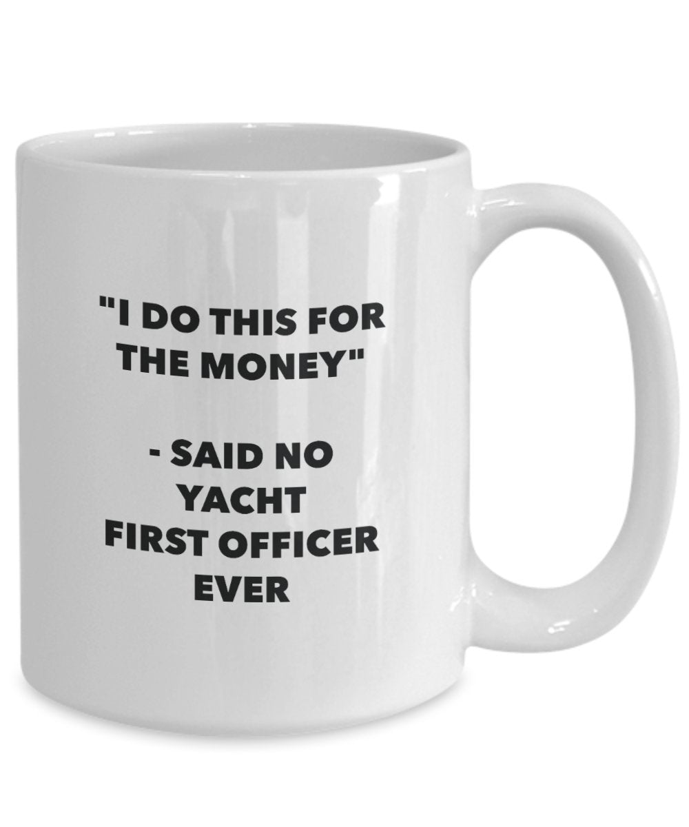 I Do This for the Money - Said No Yacht First Officer Ever Mug - Funny Tea Cocoa Coffee Cup - Birthday Christmas Gag Gifts Idea