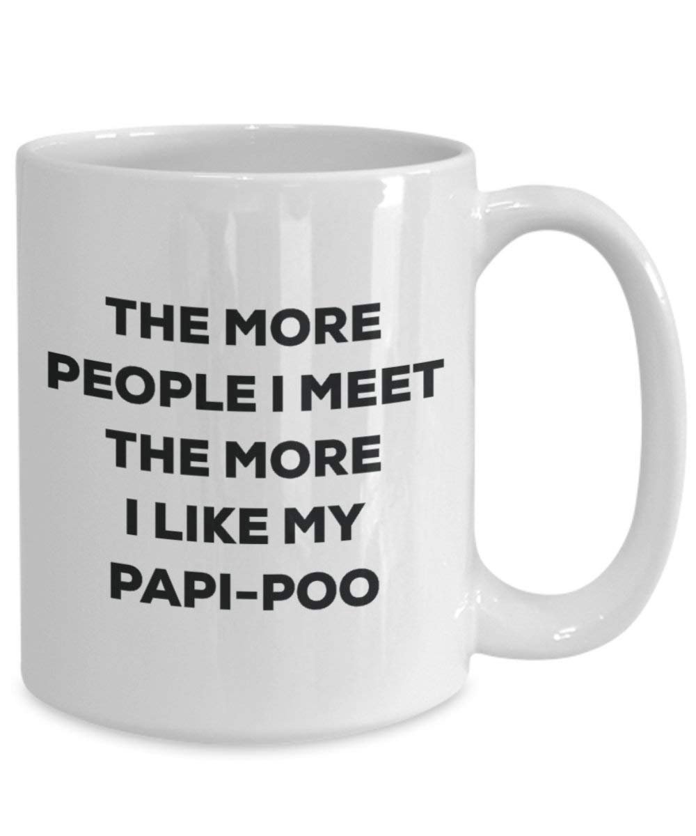 The More People I Meet the More I Like My papi-poo Tasse – Funny Coffee Cup – Weihnachten Hund Lover niedlichen Gag Geschenke Idee