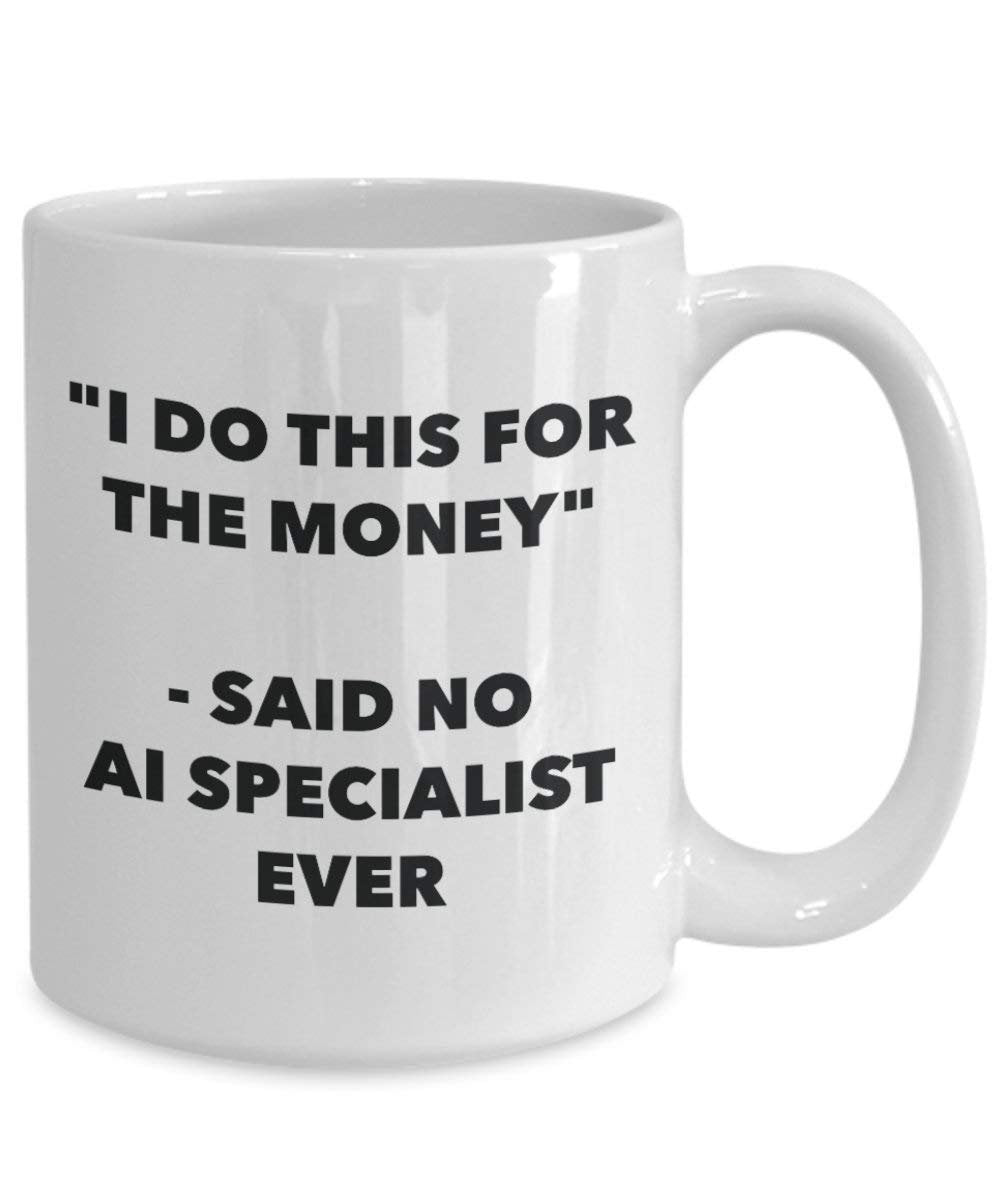 I Do This for the Money - Said No Ai Specialist Ever Mug - Funny Coffee Cup - Novelty Birthday Christmas Gag Gifts Idea