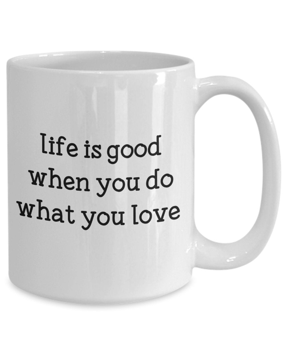 Life Is Good Do What You Love Mug - Funny Tea Hot Cocoa Coffee Cup - Novelty Birthday Christmas Anniversary Gag Gifts Idea