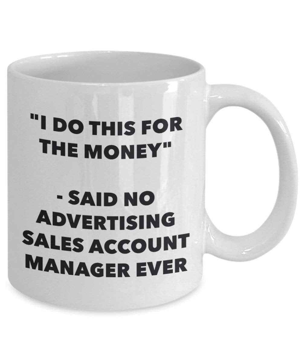 I Do This for the Money - Said No Advertising Sales Account Manager Ever Mug - Funny Coffee Cup - Novelty Birthday Christmas Gag Gifts Idea