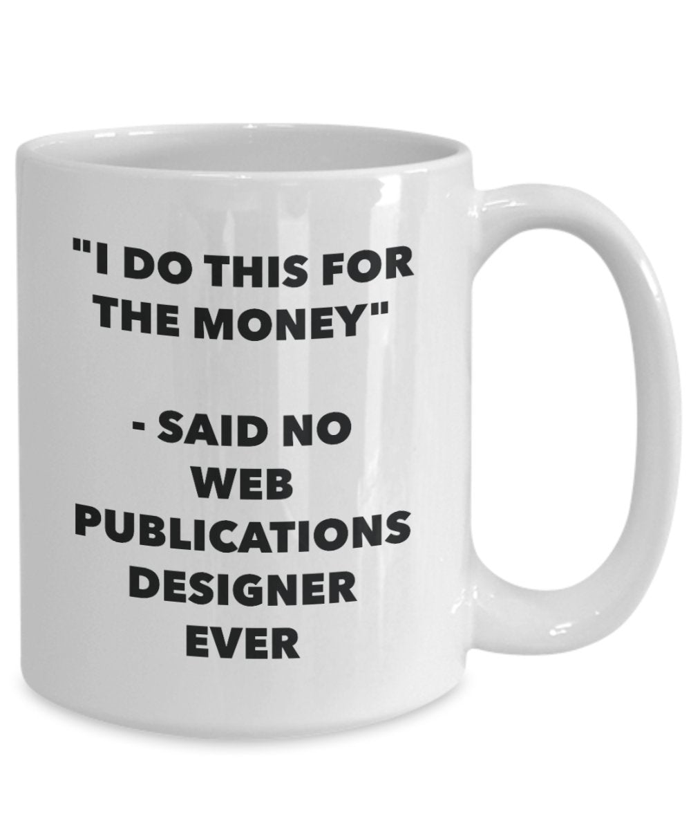 I Do This for the Money - Said No Web Publications Designer Ever Mug - Funny Tea Cocoa Coffee Cup - Birthday Christmas Gag Gifts Idea