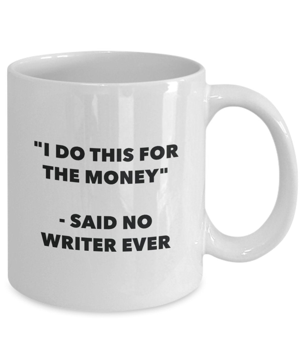 I Do This for the Money - Said No Writer Ever Mug - Funny Tea Cocoa Coffee Cup - Birthday Christmas Gag Gifts Idea