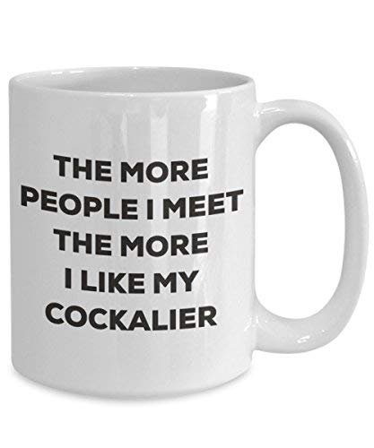 The More People I Meet the More I Like My cockalier Tasse – Funny Coffee Cup – Weihnachten Hund Lover niedlichen Gag Geschenke Idee