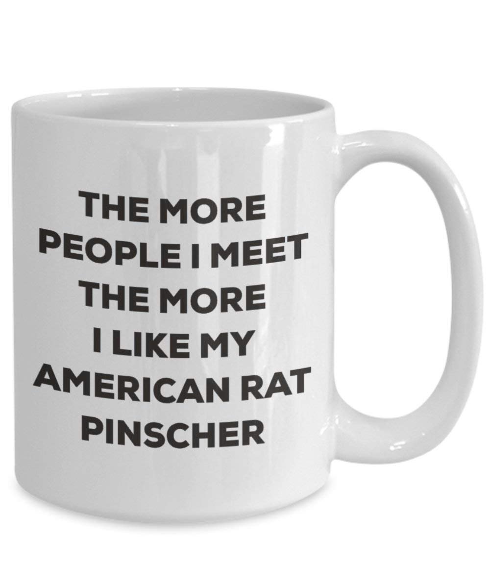 The more people I meet the more I like my American Rat Pinscher Mug - Funny Coffee Cup - Christmas Dog Lover Cute Gag Gifts Idea (11oz)