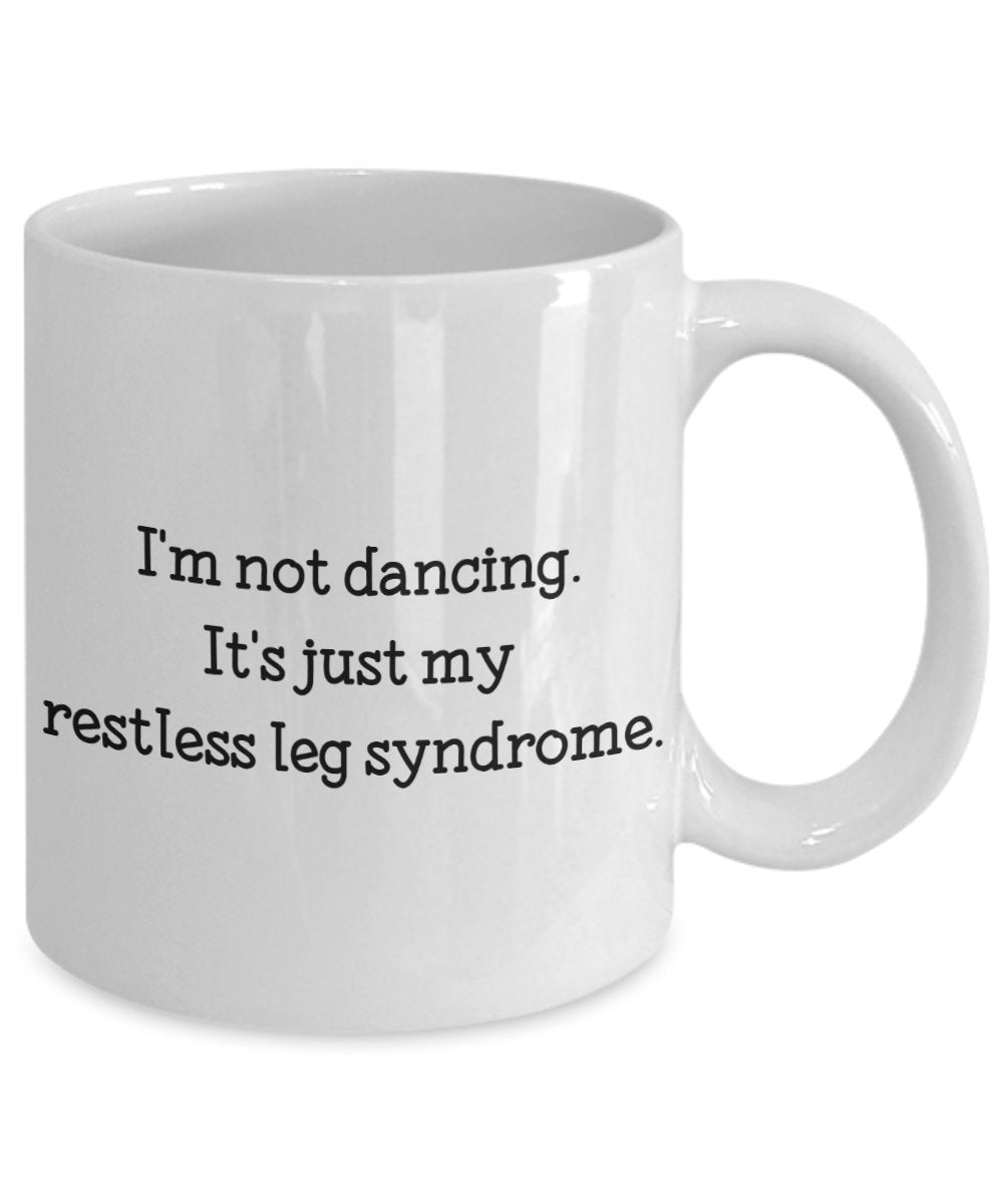 Restless Leg Mug - I'm Not Dancing. It's Just My Restless Leg Syndrome. - Funny Tea Hot Cocoa Coffee Cup - Birthday Christmas Gag Gifts Idea
