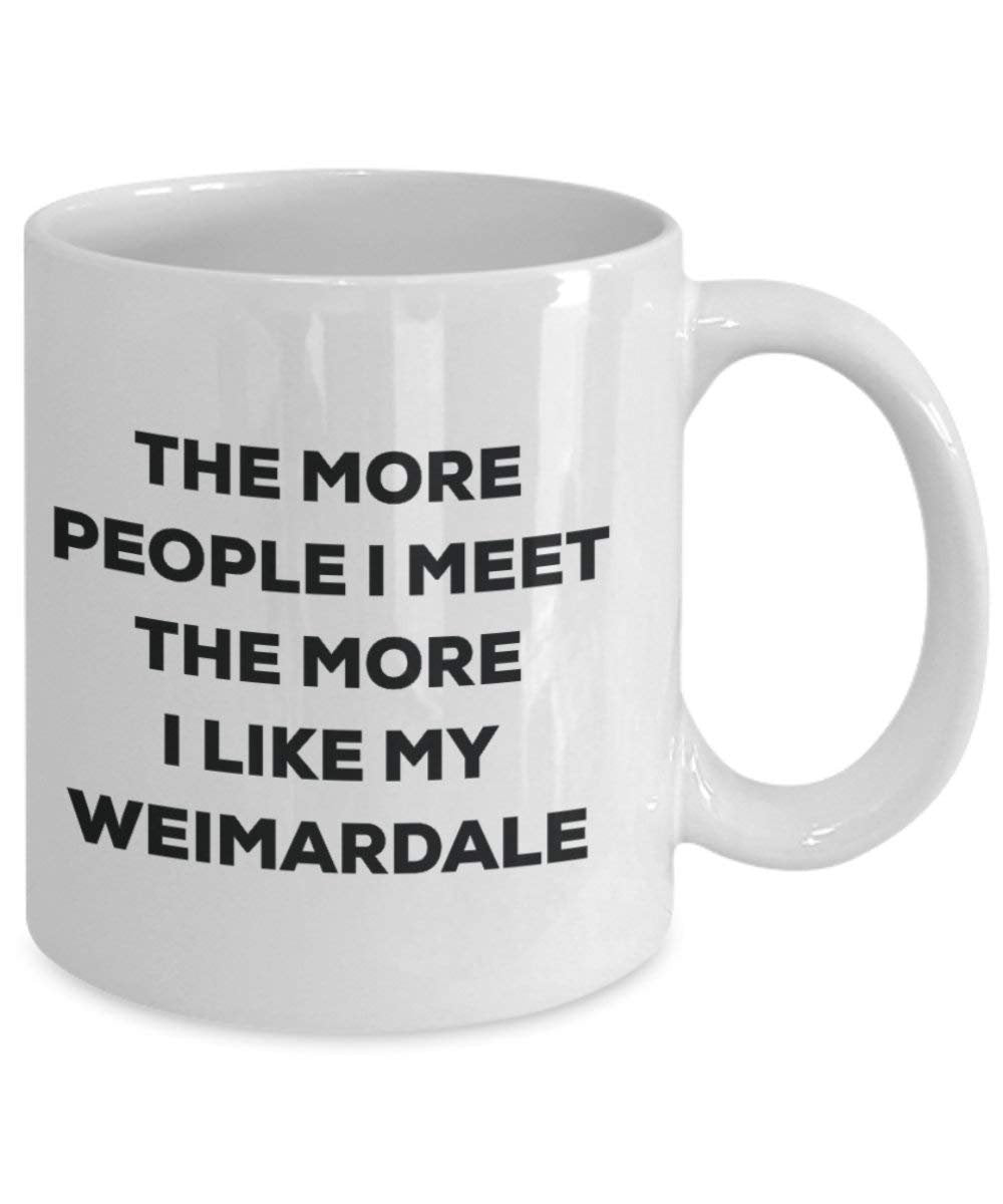 The More People I Meet the More I Like My weimardale Tasse – Funny Coffee Cup – Weihnachten Hund Lover niedlichen Gag Geschenke Idee
