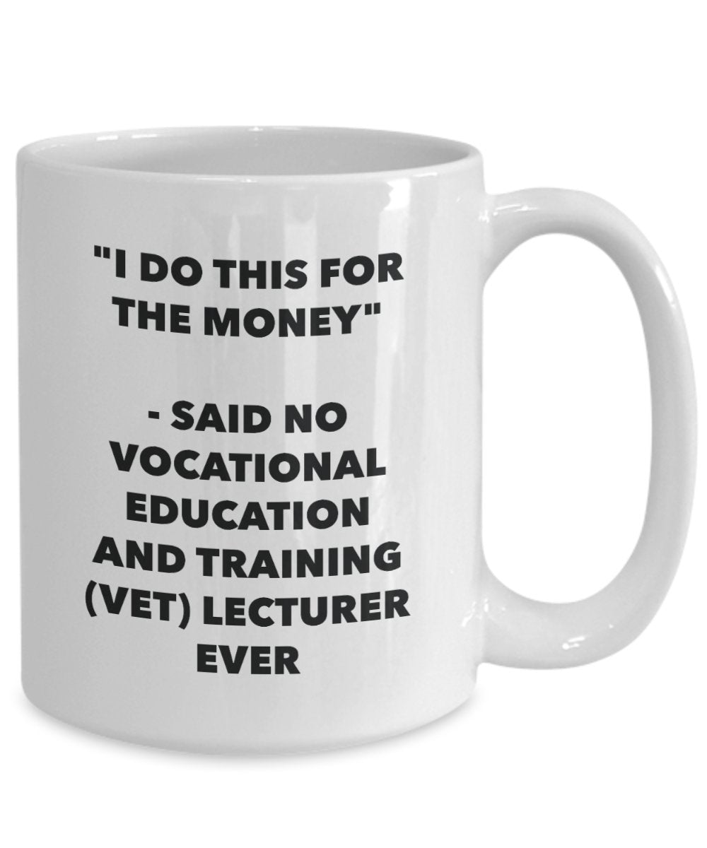I Do This for the Money - Said No Vocational Education And Training (vet) Lecturer Ever Mug - Funny Tea Hot Cocoa Coffee Cup - Birthday Christmas Ga