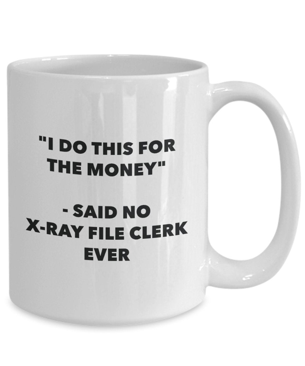 I Do This for the Money - Said No X-ray File Clerk Ever Mug - Funny Tea Cocoa Coffee Cup - Birthday Christmas Gag Gifts Idea