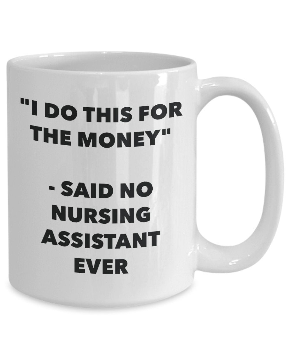 "I Do This for the Money" - Said No Nursing Assistant Ever Mug - Funny Tea Hot Cocoa Coffee Cup - Novelty Birthday Christmas Anniversary Gag Gifts Ide