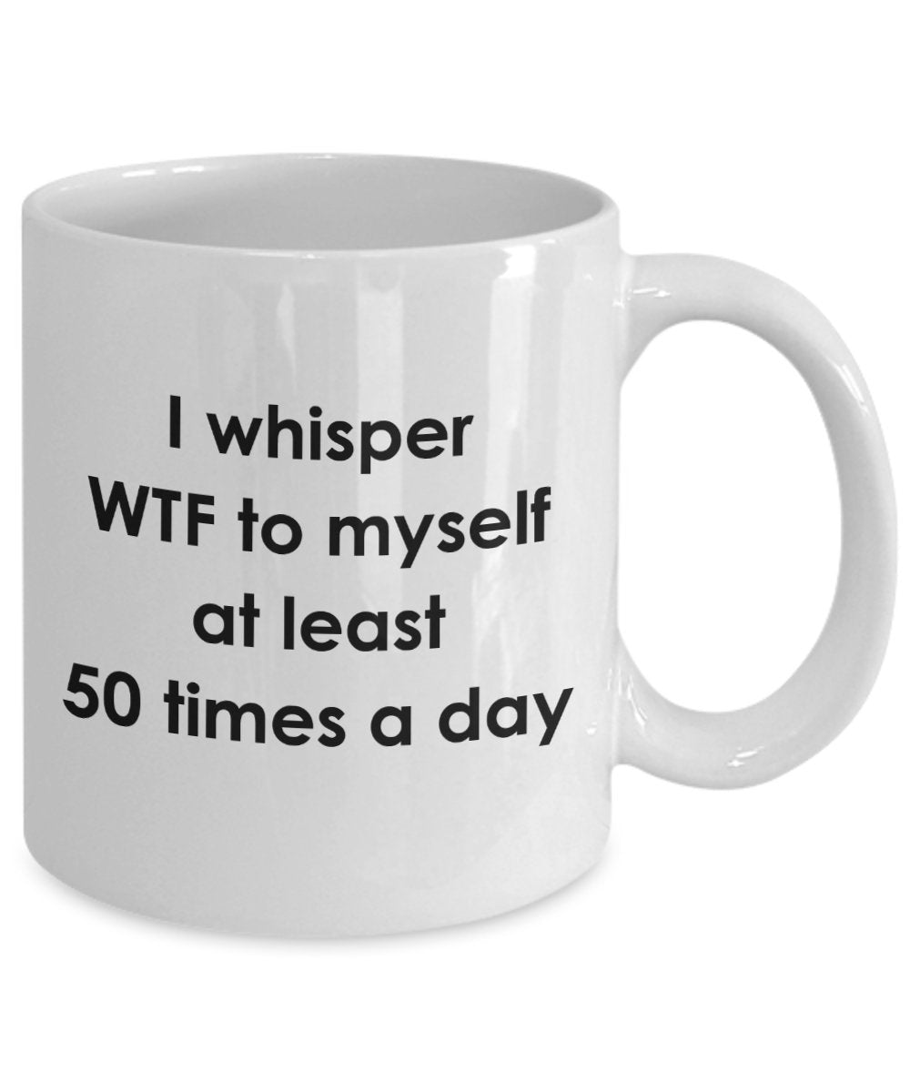 I Whisper Wtf to Myself Mug - Funny Tea Hot Cocoa Coffee Cup - Novelty Birthday Christmas Anniversary Gag Gifts Idea