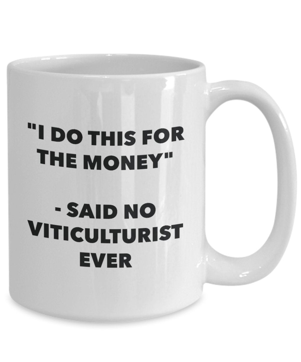 I Do This for the Money - Said No Viticulturist Ever Mug - Funny Tea Hot Cocoa Coffee Cup - Novelty Birthday Christmas Anniversary Gag Gifts Idea