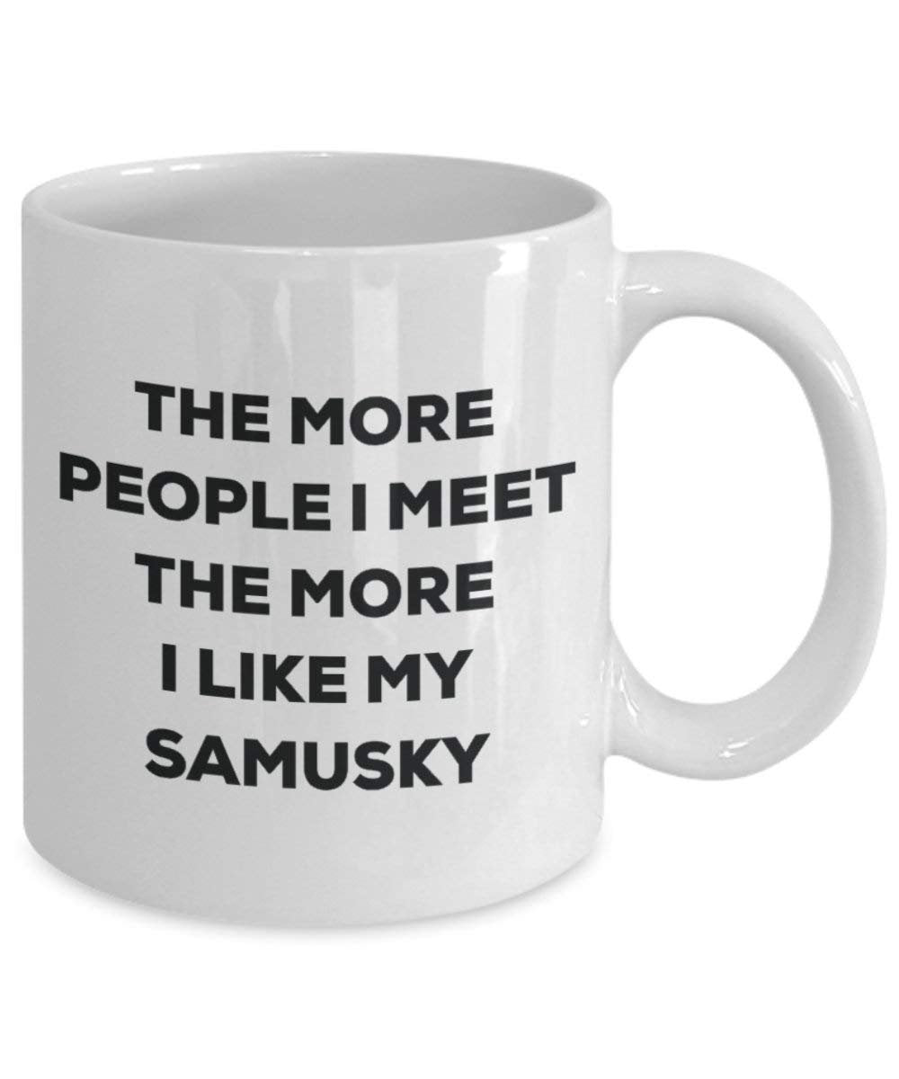The more people I meet the more I like my Samusky Mug - Funny Coffee Cup - Christmas Dog Lover Cute Gag Gifts Idea