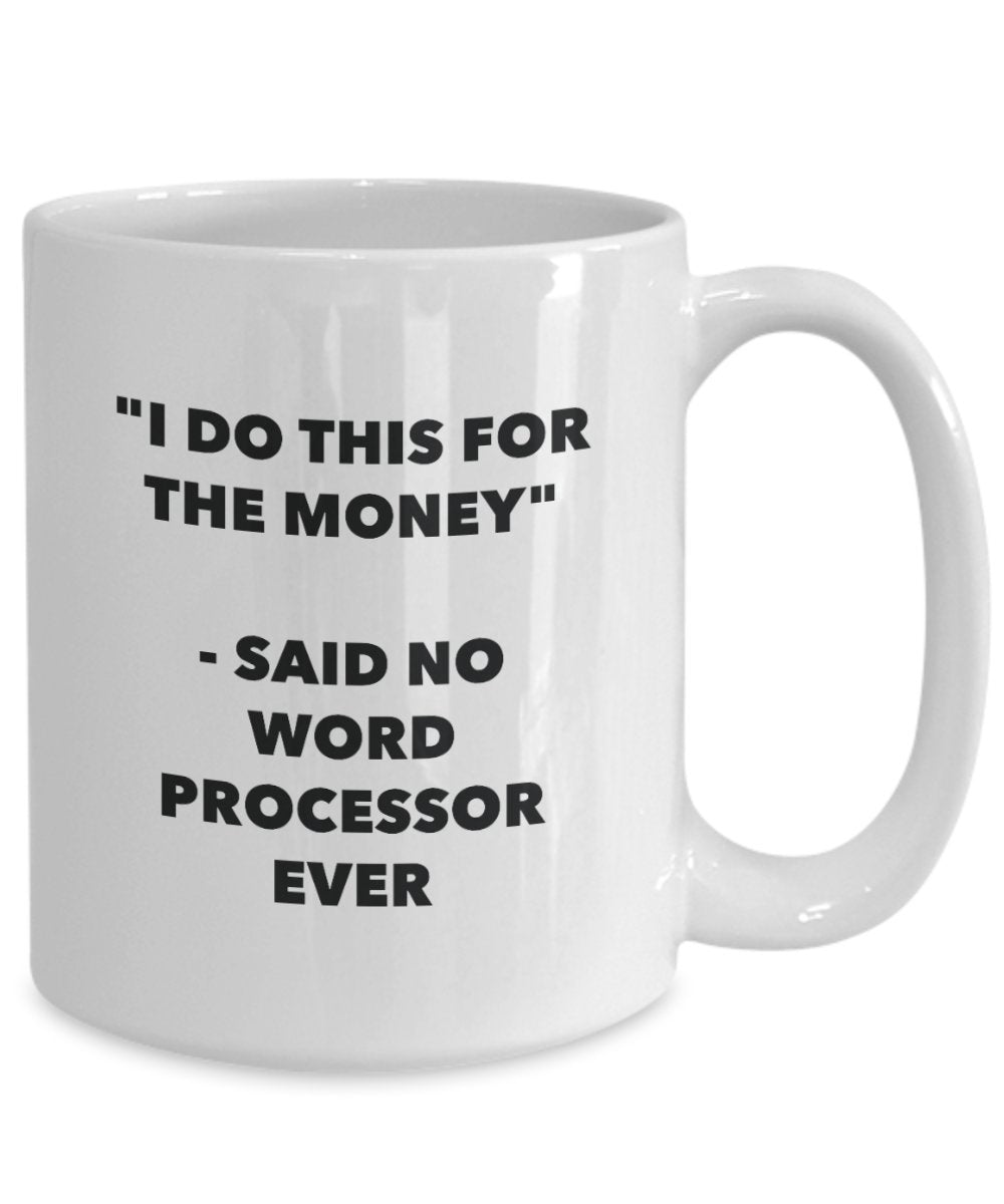 I Do This for the Money - Said No Word Processor Ever Mug - Funny Tea Cocoa Coffee Cup - Birthday Christmas Gag Gifts Idea