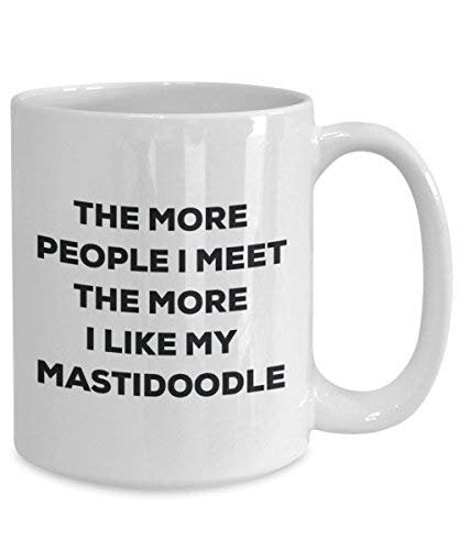 The More People I Meet The More I Like My Mastidoodle Mug - Funny Coffee Cup - Christmas Dog Lover Cute Gag Gifts Idea