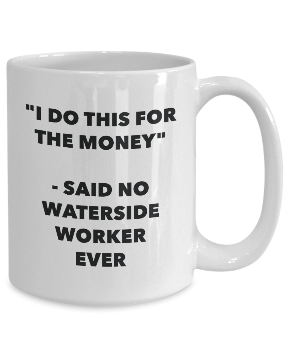 I Do This for the Money - Said No Waterside Worker Ever Mug - Funny Tea Cocoa Coffee Cup - Birthday Christmas Gag Gifts Idea