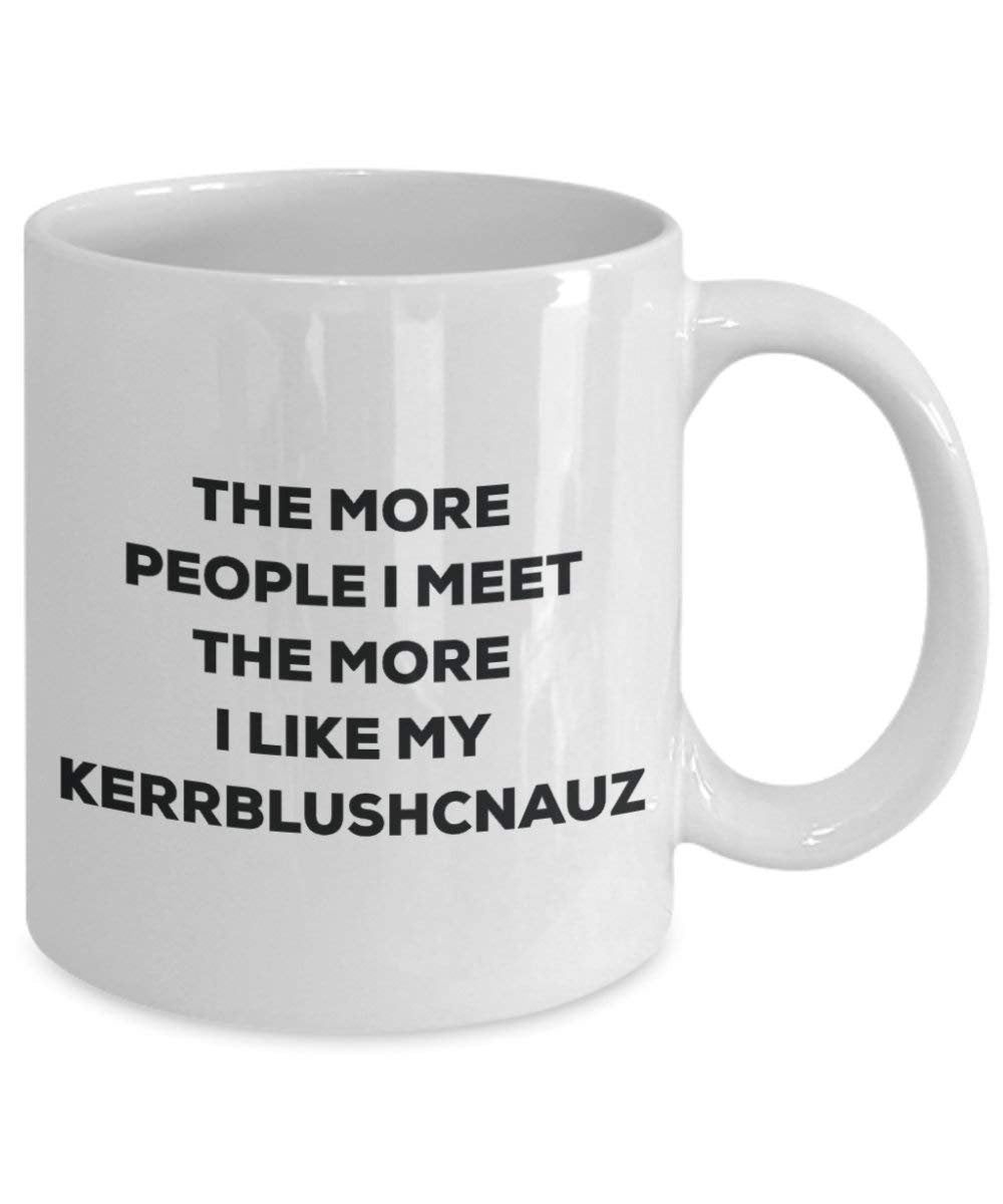 The more people I meet the more I like my Kerrblushcnauz Mug - Funny Coffee Cup - Christmas Dog Lover Cute Gag Gifts Idea