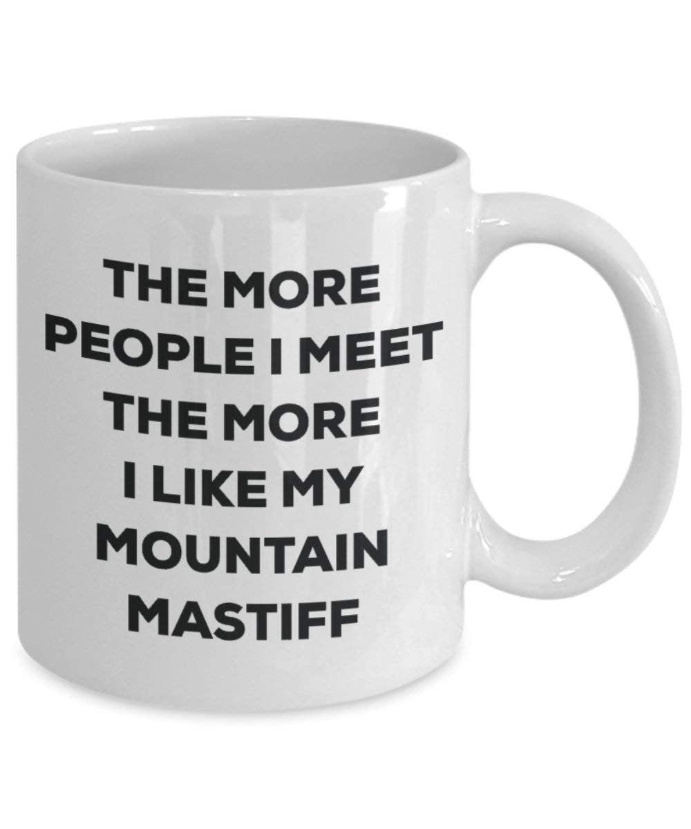 The More People I Meet the More I Like My Mountain Mastiff Tasse – Funny Coffee Cup – Weihnachten Hund Lover niedlichen Gag Geschenke Idee