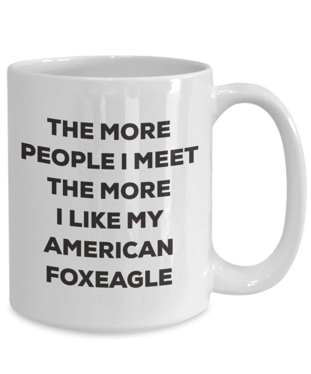 The More People I Meet the More I Like My American foxeagle Tasse – Funny Coffee Cup – Weihnachten Hund Lover niedlichen Gag Geschenke Idee