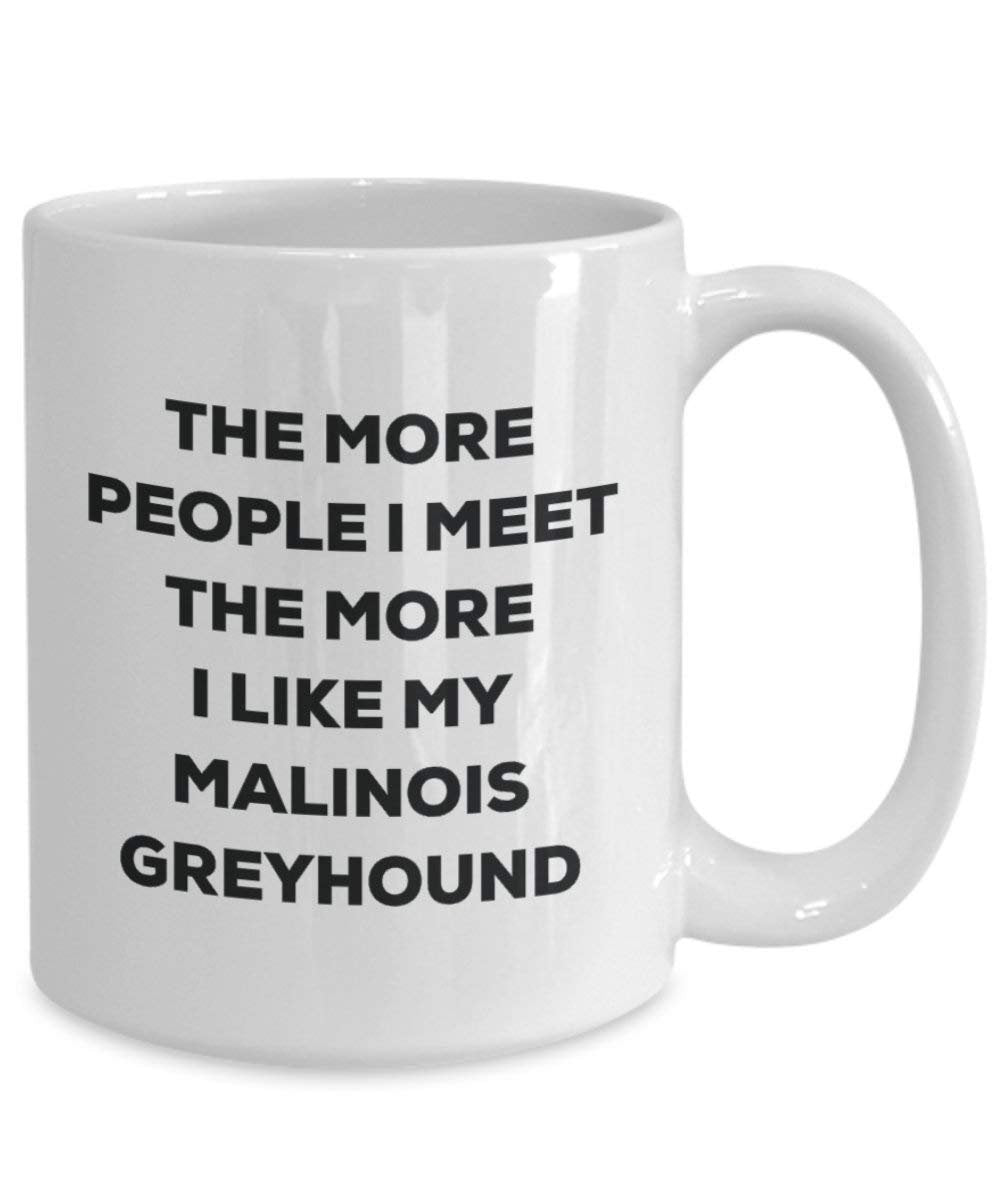 The More People I Meet The More I Like My Malinois Greyhound Mug - Funny Coffee Cup - Christmas Dog Lover Cute Gag Gifts Idea