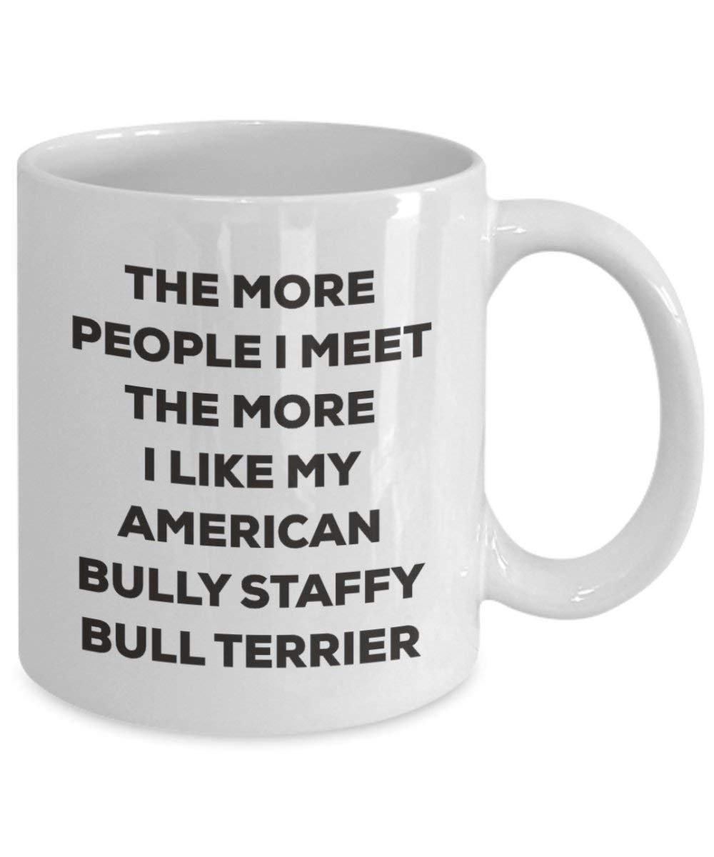 The More People I Meet the More I Like My American Bully Staffy Bull Terrier Tasse – Funny Coffee Cup – Weihnachten Hund Lover niedlichen Gag Geschenke Idee