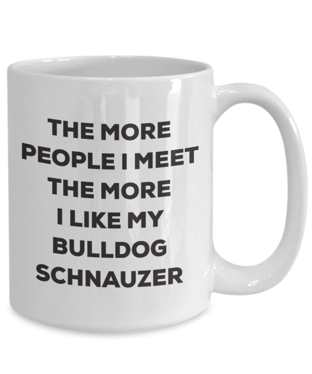 The more people I meet the more I like my Bulldog Schnauzer Mug - Funny Coffee Cup - Christmas Dog Lover Cute Gag Gifts Idea