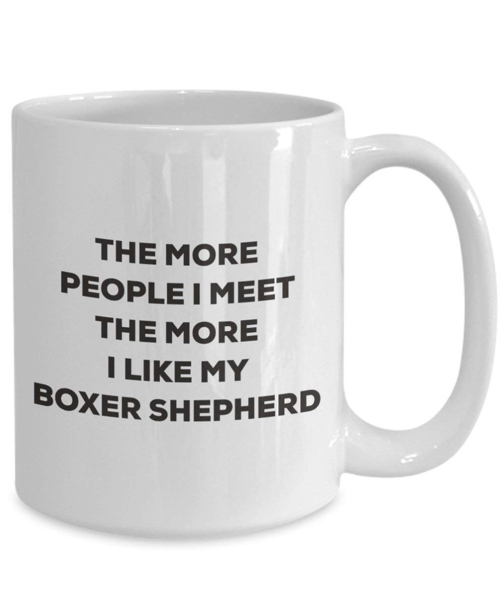 The More People I Meet the More I Like My Boxer Schäferhund Tasse – Funny Coffee Cup – Weihnachten Hund Lover niedlichen Gag Geschenke Idee 11oz weiß