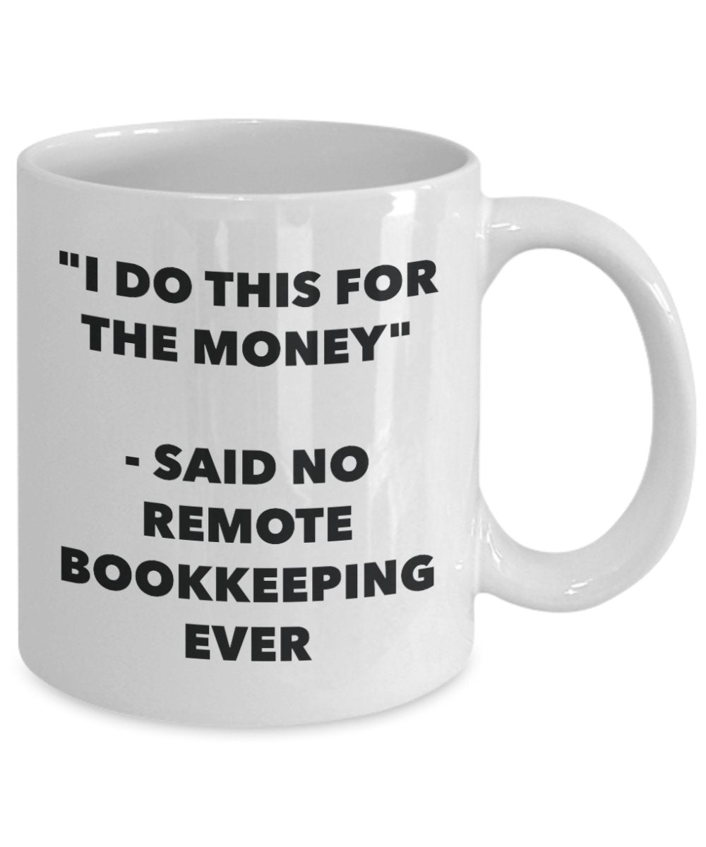 "I Do This for the Money" - Said No Remote Bookkeeping Ever Mug - Funny Tea Hot Cocoa Coffee Cup - Novelty Birthday Christmas Anniversary Gag Gifts Id