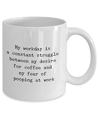 Funny Work Mug - My Workday Constant Struggle Between My Desire for Coffee - Poop Coffee Mug