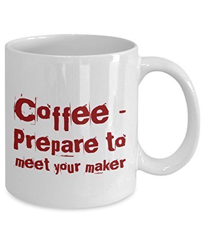 Funny Coffee Mug - Coffee Prepare to Meet Your Maker - Unique Ceramic Gifts Idea - Gifts Mug
